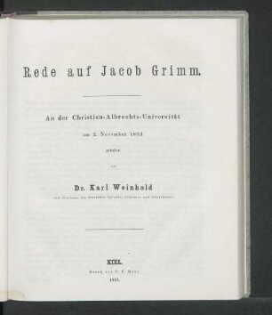 Rede auf Jacob Grimm. An der Christian-Albrechts-Universität am 2. November 1863 gehalten von Dr. Karl Weinhold ord. Professor der deutschen Sprache, Literatur und Alterthümer.