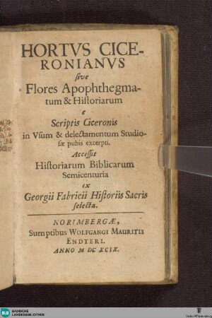 Hortvs Ciceronianvs sive Flores Apophthegmatum & Historiarum e Scriptis Ciceronis in Vsum & delectamentum Studiosae pubis excerpti
