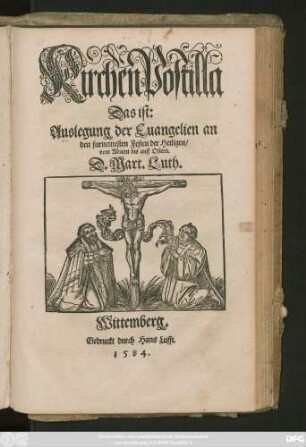 KirchenPostilla || Das ist:|| Auslegung der Euangelien an || den furnemesten Festen der Heiligen/|| vom Aduent bis auff Ostern.|| D.Mart.Luth.||[Hrsg.v.(Stephanus Roth ... ||)]