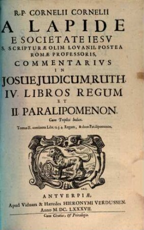 R. P. Cornelii Cornelii A Lapide E Societatis Iesv, ... Commentarivs In Josue, Judicum, Ruth, IV Libros Regum Et II Paralipomenon : Cum Triplici Indice, 2. Continens Libr. 2,3,4 Regum, & duos Paralipomenon