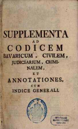 Supplementa Ad Codicem Bavaricum, Civilem, Judiciarium, Criminalem, Et Annotationes, Cum Indice Generali
