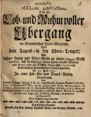 Lob- und ruhmvoller Übergang der Gmündischen Pfarr-Gemeinde ... als dasige Pfarrkirche zu einem Collegiat-Stifft erhoben wurde ...
