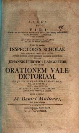 Ut Viri summe ac plurimum Reverendi ... Johannis Ludovici Langguthii orationem valedictoriam de iudiciis Veterum Romanorum ... auscultare benevole velint, enixe rogat M. Daniel Müllerus : [praefatus de scribis Veterum]