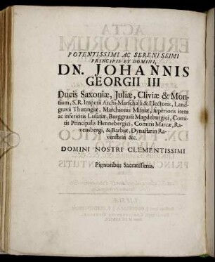 Potentissimi Ac Serenissimi [...] Dn. Johannis Georgii III. Duci Saxoniæ [...] Dn. Johanni Georgio IV, Electoratus Saxonici Hæredi, & Dn. Friederico Augusto, Ducibus Saxoniæ [...]