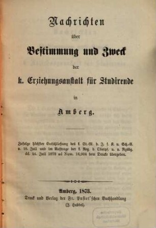 Nachrichten über Bestimmung und Zweck der k. Erziehungsanstalt für Studirende in Amberg : zufolge höchster Entschließung des k. St.-M. d. J. f. K. u. Sch.-A. v. 18. Juli ...