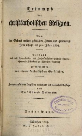 Triumph der christkatholischen Religion : von der Geburt unsers göttlichen Herrn und Heilandes Jesu Christi bis zum Jahre 1829, 1