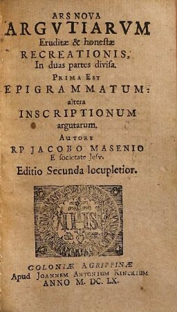 Ars nova argutiarum eruditae et honestae recreationis : in 2 p. divisa, 1. est: epigrammatum, altera: inscriptionum argutarum