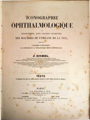 Iconographie ophthalmologique ou description, avec figures coloriées, des maladies de l'organe de la vue : comprenant l'anatomie pathologique, la pathologie et la thérapeutique médico-chirurgicales, [1]. Texte