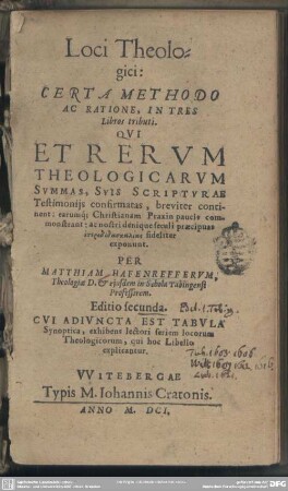 Loci Theologici : Certa Methodo Ac Ratione, In Tres Libros tributi. Qvi Et Rervm Theologicarvm Svmmas, Svis Scriptvrae Testimonijs confirmatas, breviter continent: earumq[ue] Christianam Praxin paucis commonstrant: ac nostri denique seculi ... exponunt
