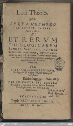Loci Theologici : Certa Methodo Ac Ratione, In Tres Libros tributi. Qvi Et Rervm Theologicarvm Svmmas, Svis Scriptvrae Testimonijs confirmatas, breviter continent: earumq[ue] Christianam Praxin paucis commonstrant: ac nostri denique seculi ... exponunt