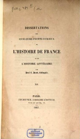 Dissertations sur quelques points curieux de l'histoire de France et de l'histoire litteraire. 12