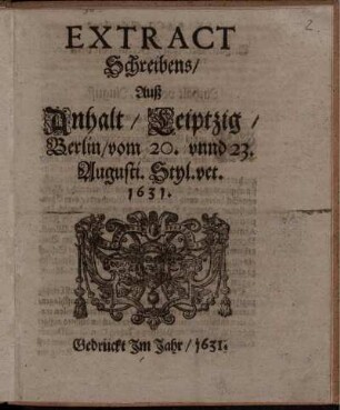 Extract Schreibens/ Auß Anhalt/ Leiptzig/ Berlin/ vom 20. unnd 23. Augusti. Styl. vet. 1631.