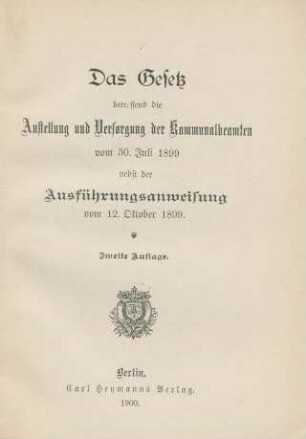 Das Gesetz betreffend die Anstellung und Versorgung der Kommunalbeamten vom 30. Juli 1899 nebst der Ausführungsanweisung vom 12. Oktober 1899