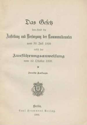 Das Gesetz betreffend die Anstellung und Versorgung der Kommunalbeamten vom 30. Juli 1899 nebst der Ausführungsanweisung vom 12. Oktober 1899