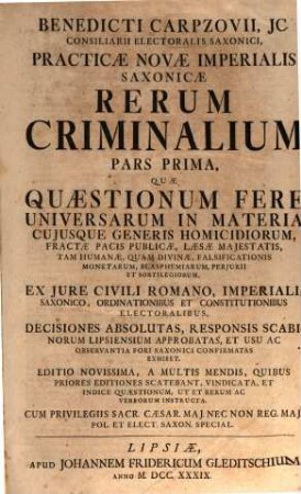 Benedicti Carpzovii ... Practicae Novae Imperialis Saxonicae Rerum Criminalium ... pars. 1, Quaestionum Fere Universarum In Materia Cujusque Generis Homicidiorum, ...