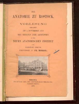 Die Anatomie zu Rostock : Vorlesung gehalten am 4. November 1878 bei Beginn der Arbeiten in dem neuen anatomischen Institut