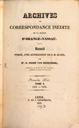 Archives ou correspondance inédite de la maison d'Orange-Nassau : recueil publié avec autorisation de S.M. Le Roi. 1. 1552/65 (1835)