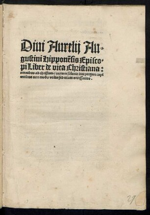 Diui Aurelij Au=||gustini ... Episco=||pi Liber de vita Christiana:|| omnibus ad christum: rectum salutis iterpergere cupi||entibus non modo vtilis sed etiam necessarius.||