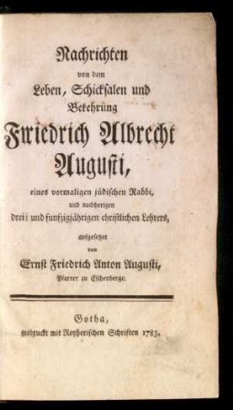 Nachrichten von dem Leben, Schicksalen und Bekehrung Friedrich Albrecht Augusti : eines vormaligen jüdischen Rabbi, und nachherigen drei und funfzigjährigen christlichen Lehrers