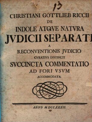 Christiani Gottlieb Riccii De Indole Atqve Natvra Jvdicii Separati A Reconventionis Jvdicio Cvrativs Distincti Svccincta Commentatio Ad Fori Vsvm Accomodata