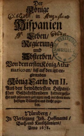 Der Könige in Hispanien Leben, Regierung und Absterben : Von dem ersten König Athanarico an, biß auf den itzt-regierenden König Carln den II.