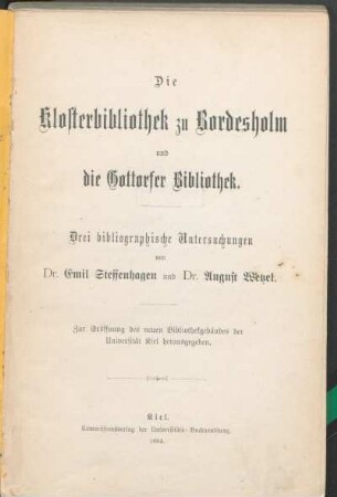 Die Klosterbibliothek zu Bordesholm und die Gottorfer Bibliothek : drei bibliographische Untersuchungen ; zur Eröffnung des neuen Bibliotheksgebäudes der Universität Kiel herausgegeben