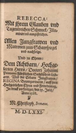 Rebecca: Mit ihrem Glauben und tugentreichen Schmuck/ Illuminiert und ausgestrichen. Allen Jungfrauen und Matronen zum Schauspiegel und nachfolge.