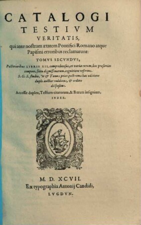 Catalogus testium veritatis : qui ante nostram aetatem pontifici Romano atque papismi erroibus reclamarunt ; Postrema hac editione emendatior & duplo auctior redditus, ordine dispositus, in libros XX. tributus, atque ita renovatus, ut plane novus videri possit ..., 2.