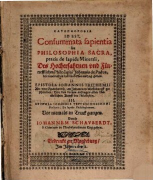 Katopthosophia id est, consummata sapientia seu philosophia sacra, praxis de lapide minerali des hocherfahrnen und fürtrefflichen Philosophi Johannis de Padua : darinnen alles hell und klar an Tag geben