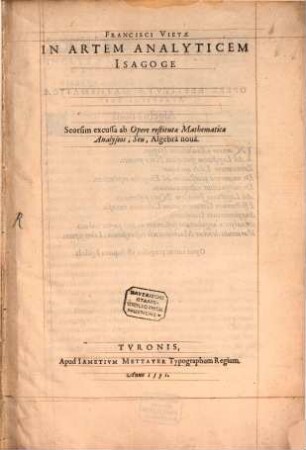 Francisci Vietae In Artem Analyticem Isagoge : Seorsim excussa ab Opere restitutae Mathematicae Analyseos, Seu, Algebrâ nouâ