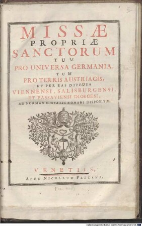 Missae Propriae Sanctorum : Tum Pro Universa Germania, Tum Pro Terris Austriacis, Ut Per Eas Diffusa Viennensi, Salisburgensi, Et Passaviensi Diocesi, Ad Normam Missalis Romani Dispositae