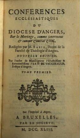 Conferences Ecclesiastiques Du Diocese D'Angers, [17]. Sur le Mariage, comme Sacrement & comme Contrat Civil. Tome 1