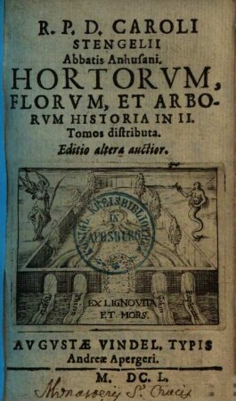 R. P. D. Caroli Stengelii Abbatis Anhusani. Hortorvm, Florvm, Et Arborvm Historia : In II. Tomos distributa. [1]