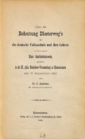 Über die Bedeutung Diesterweg's für die deutsche Volksschule und ihre Lehrer : Eine Gedächtnisrede, gehalten in d. 11. pfälz. Kreislehrer-Versamml. zu Kaiserslautern am 17. September 1890