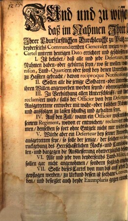 Kund und zu wissen seye hiermit Jedermänniglich daß im Nahmen Ihrer Churfürstlichen Gnaden zu Trier [et]c. Und Ihrer Churfürstlichen Durchleucht zu Pfaltz [et]c. [et]c. Zwischen hierzu Bevollmächtigten am End unterschriebenen beyderseiths Commandirenden Generalen wegen reciprocirlicher Ausliefferung der Deserteurs folgende verbindliche Convention und Cartel unterm heutigen Dato errichtet und geschlossen worden ... : So geschehen Mannheim den [...] August 1737.