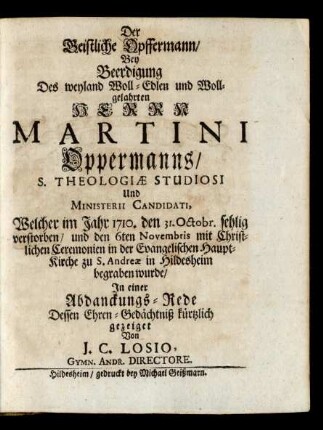 Der Geistliche Opffermann/ Bey Beerdigung Des ... Herrn Martini Oppermanns ... Welcher im Jahr 1710. den 31. Octobr. sehlig verstorben/ und den 6ten Novembris ... begraben wurde/ In einer Abdanckungs-Rede Dessen Ehren-Gedächtniß kürtzlich gezeiget