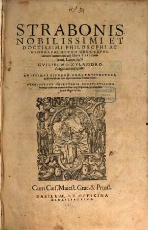 Strabonis Nobilissimi Et Doctissimi Philosophi Ac Geographi Rervm geographicarum commentarij libris XVII contenti : Adiecimus ejusdem Annotatiunculas quarum usum non aspernandum sentiet lector ; Accesserunt Inventaria Locupletissima rerum & verborum memorabilium ...