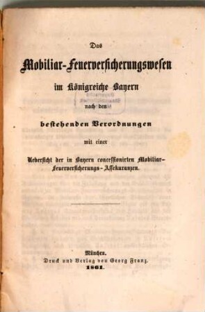 Das Mobiliar-Feuer-Versicherungswesen im Königreiche Bayern nach den bestehenden Verordnungen mit einer Übersicht- der in Bayern concessionirten Mobiliar-Feuerversicherungs-Assekuranzen