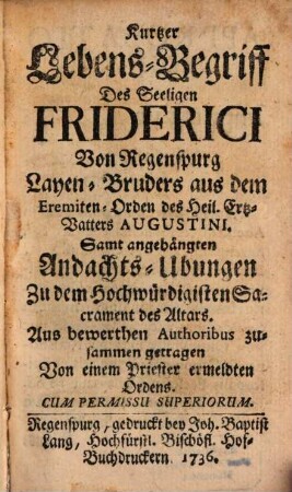 Kurzer Lebensbegriff des seeligen Friderici von Regensburg, Layenbruders aus dem Eremiten-Orden des h. Erzv. Augustin