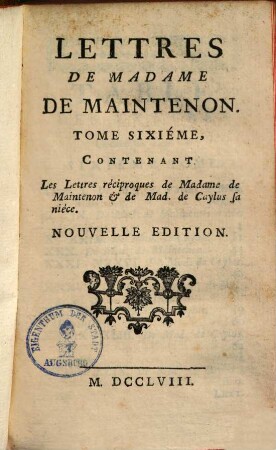 Lettres De Madame De Maintenon. 6, Contentant Les Lettres réciproques de Madame de Maintenon & de Mad. de Caylus sa nièce