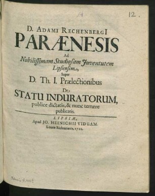 D. Adami Rechenbergi[i] Parænesis Ad Nobilissimam Studiosam Iuventutem Lipsiensem, Super D. Th. I. Prælectionibus De Statu Induratorum, publice dictatis, & nunc temere publicatis