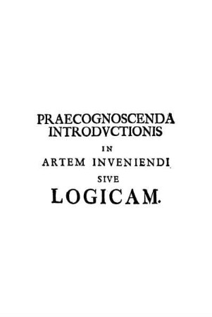 Praecognoscenda Introdvctionis In Artem Inveniendi Sive Logicam.
