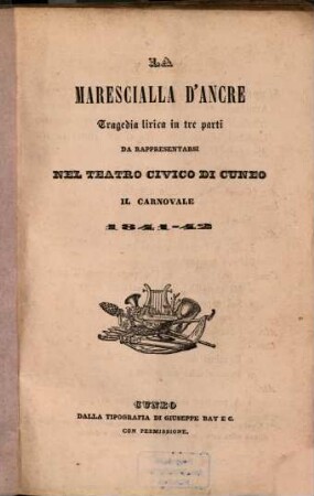 La marescialla d'Ancre : Tragedia lirica in 3 parti. Da rappresentarsi nel Teatro civico di Cuneo il Carnovale 1841 - 42. (Poesia di G[iovanni] Prati La musica è del maestro A[lessandro] Nini.)
