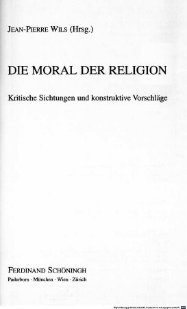 Die Moral der Religion : kritische Sichtungen und konstruktive Vorschläge