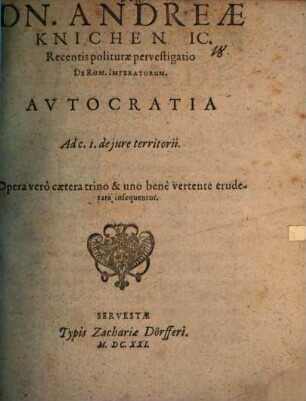 Dn. Andreae Knichen IC. Recentis politurae pervestigatio De Rom. Imperatorum. Autocratia : Ad c. I. de iure territorii