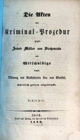 Die Akten der Kriminal-Prozedur gegen Jakob Müller von Stechenrain und Mitschuldige wegen Tödtung des Rathsherrn Leu von Ebersol : wörtlich getreu abgedruckt, 1