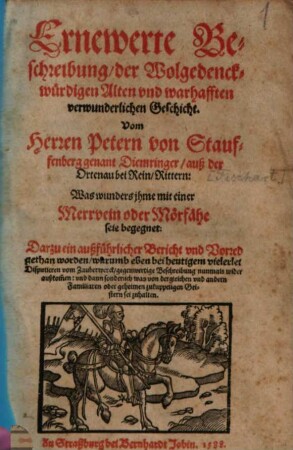 Ernewerte Beschreibung der Wolgedenckwürdigen Alten und warhafften verwunderlichen Geschicht vom Herren Petern von Stauffenberg, genant Diemringer, auß der Ortenau bei Rein, Rittern : Was wunders ihme mit einer Merrvein oder Mörfähe seie begegnet. Darzu ein außführlicher Bericht und Vorred ...