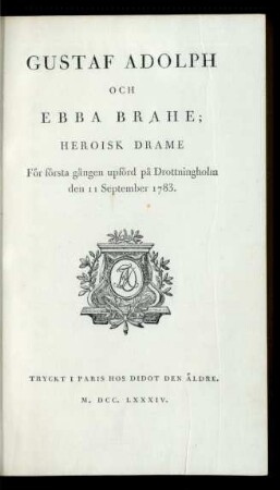 Gustaf Adolph Och Ebba Brahe : Heroisk Drame För första gången upförd på Drottningholm den 11 September 1783.