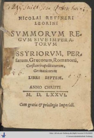 NICOLAI REVSNERI LEORINI SVMMORVM REGVM SIVE IMPERATORVM ASSYRIORVM, PERsarum, Graecorum, Romanorũ, Constantinopolitanorum, Germanicorum LIBRI SEPTEM.