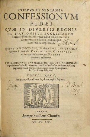 Corpvs Et Syntagma Confessionvm Fidei : Qvæ In Diversis Regnis Et Nationibvs, Ecclesiarvm nomine fuerunt authenticè editæ, in celeberrimis Conuentibus exhibitæ, publicáque auctoritate comprobatæ ; Qvibvs Annectitvr, In Omnibvs Christianæ Religionis Articulis, Catholicvs Consensvs, ...